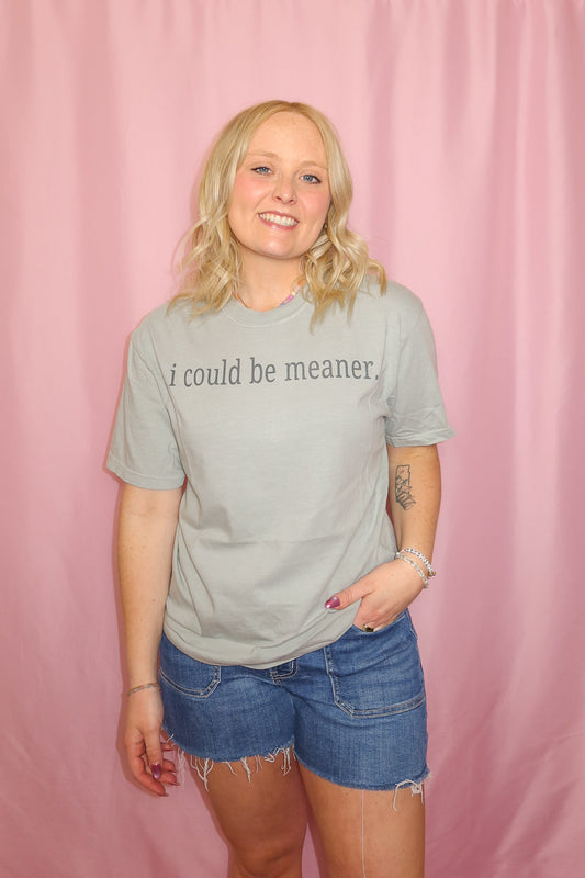 I Could be Meaner Tee