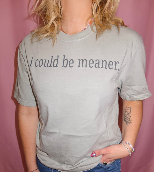 I Could be Meaner Tee