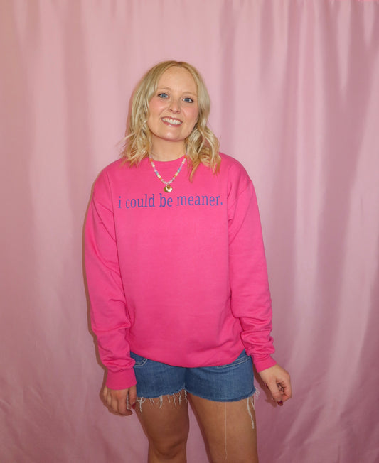I Could be Meaner Sweatshirt