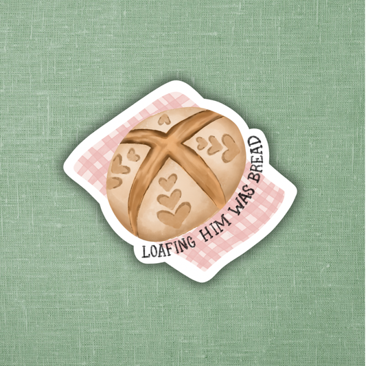 Loafing Him Was Bread  | Sticker 3"